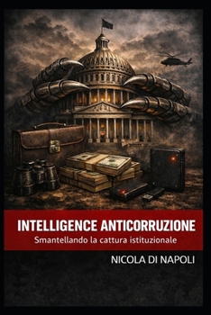 INTELLIGENCE ANTICORRUZIONE: Smantellando la cattura istituzionale (Manuali di Intelligence e Controspionaggio) (Italian Edition)