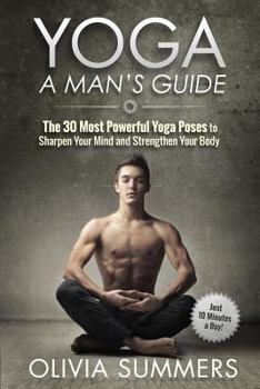 Paperback Yoga: A Man's Guide: The 30 Most Powerful Yoga Poses to Sharpen Your Mind and Strengthen Your Body Book