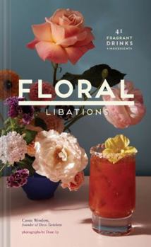 Hardcover Floral Libations: 41 Fragrant Drinks + Ingredients (Flower Cocktails, Non-Alcoholic and Alcoholic Mixed Drinks and Mocktails Recipe Book