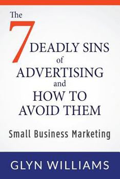 Paperback The Seven Deadly Sins of Advertising and How To Avoid Them: Small Business Marketing Book