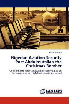 Nigerian Aviation Security Post Abdulmutallab the Christmas Bomber: An insight into Nigerian aviation security based on the perspectives of high level security personnel