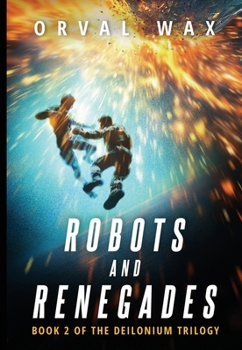 Robots and Renegades : Book 2 of the Deilonium Trilogy