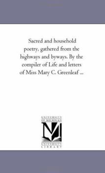 Paperback Sacred and Household Poetry, Gathered from the Highways and Byways. by the Compiler of Life and Letters of Miss Mary C. Greenleaf ... Book