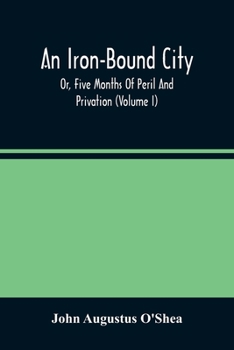 Paperback An Iron-Bound City; Or, Five Months Of Peril And Privation (Volume I) Book