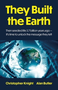 Paperback They Built the Earth: Then Seeded Life 3.7 Billion Years Ago - It's Time to Unlock the Message They Left Book