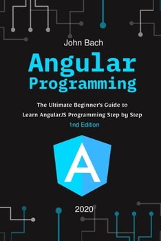 Paperback Angular Programming: The Ultimate Beginner's Guide to Learn AngularJS Programming Step by Step - 1st Edition Book