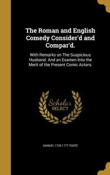 Hardcover The Roman and English Comedy Consider'd and Compar'd.: With Remarks on The Suspicious Husband. And an Examen Into the Merit of the Present Comic Actor Book