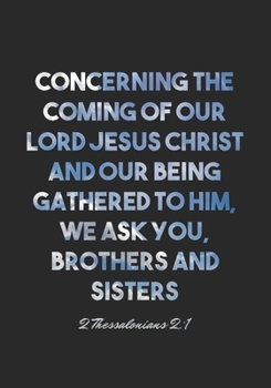 Paperback 2 Thessalonians 2: 1 Notebook: Concerning the coming of our Lord Jesus Christ and our being gathered to him, we ask you, brothers and sis Book