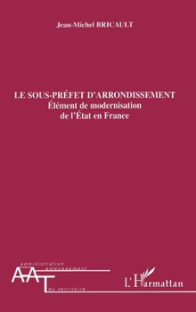 Paperback Le sous-préfet d'arrondissement: Elément de modernisation de l'Etat en France [French] Book