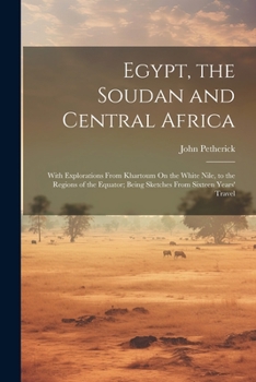 Paperback Egypt, the Soudan and Central Africa: With Explorations From Khartoum On the White Nile, to the Regions of the Equator; Being Sketches From Sixteen Ye Book