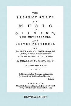 The Present State of Music in Germany, the Netherlands, and United Provinces, Vol. 2 of 2: Or the Journal of a Tour Through Those Countries, ... a General History of Music