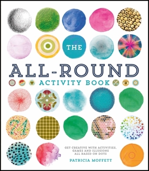 Paperback The All-Round Activity Book: Get Creative with Activities, Games and Illusions All Based on Dots Book