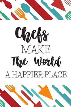 Chefs Make The World A Happier Place!: Gifts For Chefs: Blank Paperback Journal: Great Greeting Card Alternative! Includes Coloring Page!