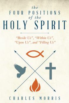 Paperback The Four Positions of the Holy Spirit: Beside Us, Within Us, Upon Us, and Filling Us Book