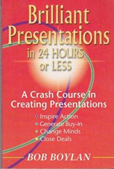 Paperback Brilliant Presentations in 24 Hours or Less. A Crash Course in Creating Presentations. Inspire Action. Generate Buy-in. Change Minds. Close Deals Book