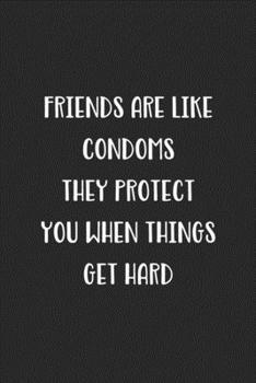 Paperback Friends Are Like Condoms They Protect You When Things Get Hard: Blank Lined Best Friend Journal For Women Book