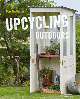 Hardcover Upcycling Outdoors: 20 Creative Garden Projects Made from Reclaimed Materials Book