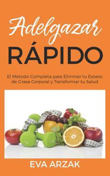 Paperback Adelgazar Rápido: El Método Completa para Eliminar tu Exceso de Grasa Corporal y Transformar tu Salud [Spanish] Book
