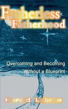 Paperback Fatherless Fatherhood: Overcoming and Becoming Without a Blueprint Book