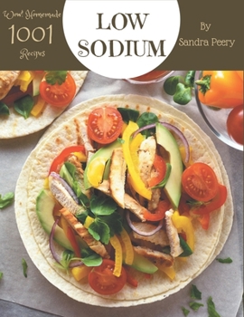 Wow! 1001 Homemade Low-Sodium Recipes: A Homemade Low-Sodium Cookbook for Your Gathering