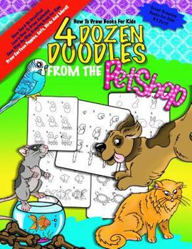 How To Draw Books For Kids; 4 Dozen Doodles From The Petshop: Learn Step by Step How To Draw Animals; Drawing Book For Kids 9-12; Cartoon Drawing Book
