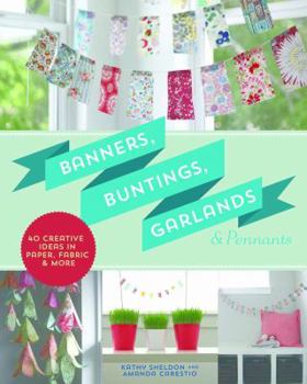 Paperback Banners, Buntings, Garlands & Pennants: 40 Creative Ideas Using Paper, Fabric & More Book
