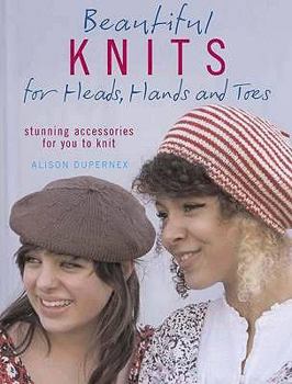 Hardcover Beautiful Knits for Heads, Hands and Toes: Stunning Accessories for You to Knit. Alison Dupernex Book