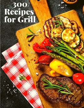 Paperback 300 Recipes for Grill: The Complete Guide with 300 Tasty Recipes for Beginners and Advanced User Book