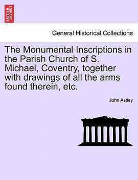 Paperback The Monumental Inscriptions in the Parish Church of S. Michael, Coventry, Together with Drawings of All the Arms Found Therein, Etc. Book