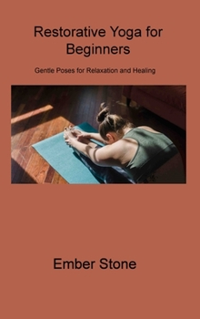 Hardcover Restorative Yoga for Beginners: Gentle Poses for Relaxation and Healing Book