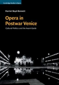 Opera in Postwar Venice: Cultural Politics and the Avant-Garde - Book  of the Cambridge Studies in Opera
