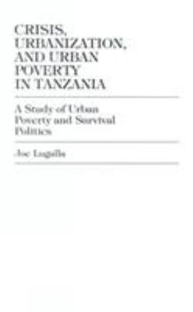 Hardcover Crisis, Urbanization, and Urban Poverty in Tanzania: A Study of Urban Poverty and Survival Politics Book