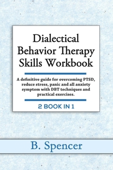 Paperback Dialectical Behavior Therapy Skills Workbook: A definitive Guide for Overcoming PTSD, Reduce Stress, Panic and all Anxiety Symptom with DBT Techniques Book