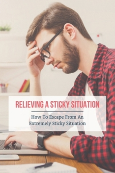 Paperback Relieving A Sticky Situation: How To Escape From An Extremely Sticky Situation: Approach Conversations Book