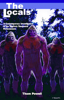 Paperback The Locals: A Contemporary Investigation of the Bigfoot/Sasquatch Phenomenon Book