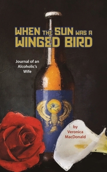 Paperback When the Sun Was a Winged Birded: Journal of an Alcoholic's WIfe Book