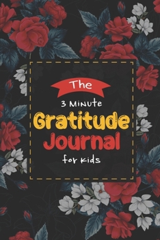 The 3 Minute Gratitude Journal For Kids: A Daily Children Happiness Notebook t To Teach Practice Gratitude And Mindfulness