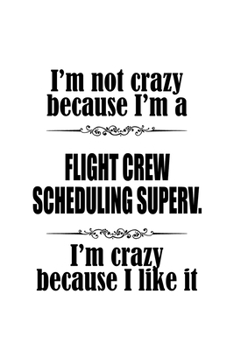 Paperback I'm Not Crazy Because I'm A Flight Crew Scheduling Superv. I'm Crazy Because I like It: Personal Flight Crew Scheduling Superv. Notebook, Flight Crew Book