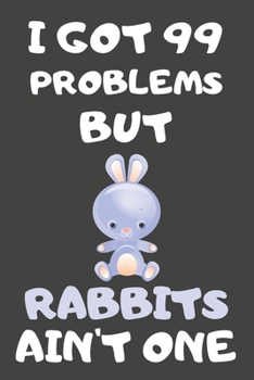 Paperback I Got 99 Problems But Rabbits Ain't One: Rabbit Gifts for Rabbit Lovers - Lined Notebooks, Journals, Planners and Diaries to Write In Book