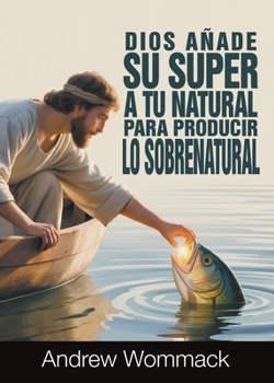 Dios Añade Su Super a Tu Natural para Producir lo Sobrenatural