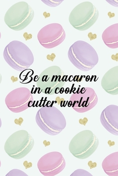 Paperback Be A Macaron In A Cookie Cutter World: All Purpose 6x9 Blank Lined Notebook Journal Way Better Than A Card Trendy Unique Gift Gold Hearts Macaron Book