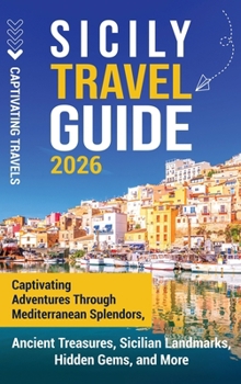 Hardcover Sicily Travel Guide: Captivating Adventures Through Mediterranean Splendors, Ancient Treasures, Sicilian Landmarks, Hidden Gems, and More Book