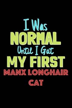 Paperback I Was Normal Until I Got My First Manx Longhair Cat Notebook - Manx Longhair Cat Lovers and Animals Owners: Lined Notebook / Journal Gift, 120 Pages, Book