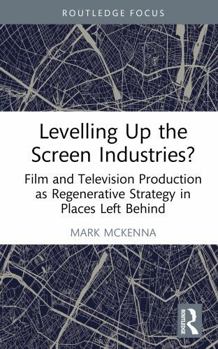 Hardcover Levelling Up the Screen Industries?: Film and Television Production as Regenerative Strategy in Places Left Behind Book