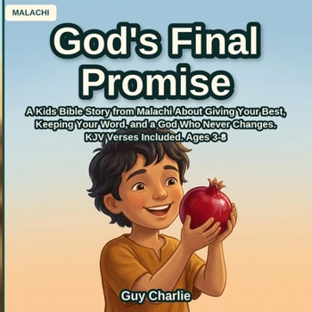 God's Final Promise: A Kids Bible Story from Malachi About Giving Your Best, Keeping Your Word, and a God Who Never Changes. KJV Verses Included. Ages 3-8 (The Prophets)