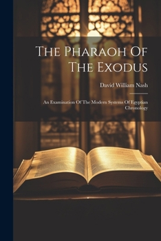 Paperback The Pharaoh Of The Exodus: An Examination Of The Modern Systems Of Egyptian Chronology Book