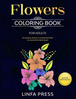 Paperback Flowers Coloring Book for Adults: 50 Calming, Peaceful Flower Patterns to Color for Stress Relief Book