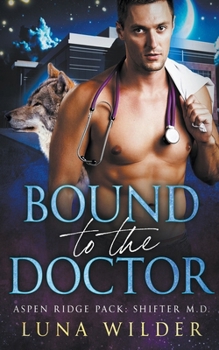 Bound To The Doctor - Book #2 of the Aspen Ridge Pack: Shifter M.D.