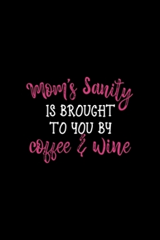 Mom's Sanity Is Brought To You By Coffee & Wine: Notebook Journal Composition Blank Lined Diary Notepad 120 Pages Paperback Black Solid Texture Sanity