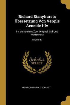 Richard Stanyhursts Übersetzung Von Vergils Aeneide I-Iv: Ihr Verhaeltnis Zum Original. Stil Und Wortschatz, Volume 17